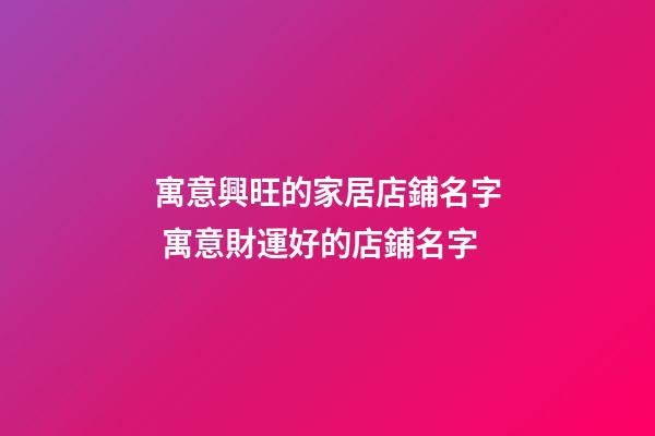 寓意興旺的家居店鋪名字 寓意財運好的店鋪名字